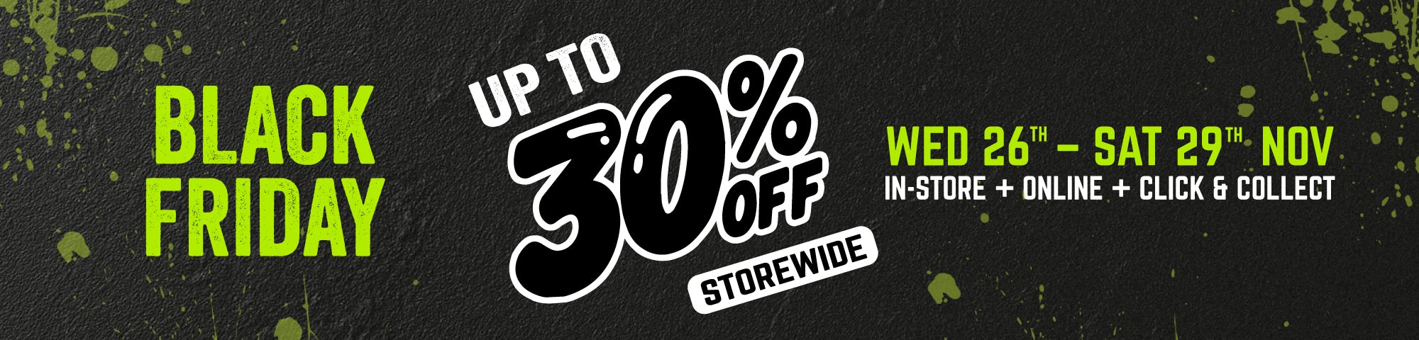 Black Friday Cyber Monday - Up To 30% Off In-Store & Online