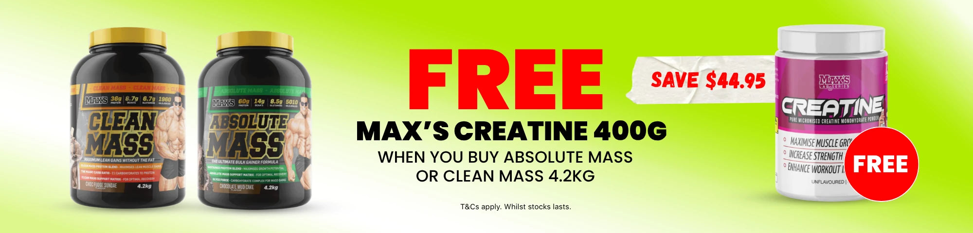 Buy any Maxs Absolute Mass or Clean Mass 4.2kg and get a FREE Maxs Creatine 400g!